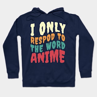 I ONLY RESPOND TO THE WORD ANIME Hoodie